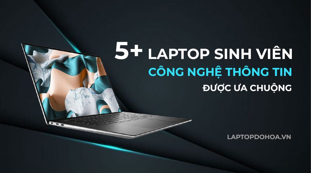 [5+] Laptop Cho Sinh Viên Công Nghệ Thông Tin Được Ưa Chuộng