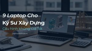 9 laptop cho kỹ sư xây dựng