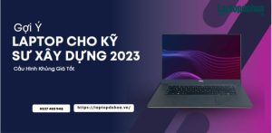 laptop cho kỹ sư xây dựng 2023