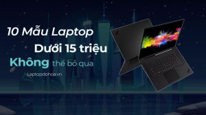 Danh sách 10 mẫu laptop dưới 15 triệu
